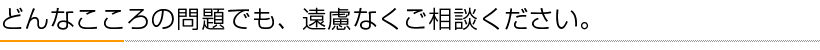 どんなこころの問題でも、遠慮なくご相談ください。